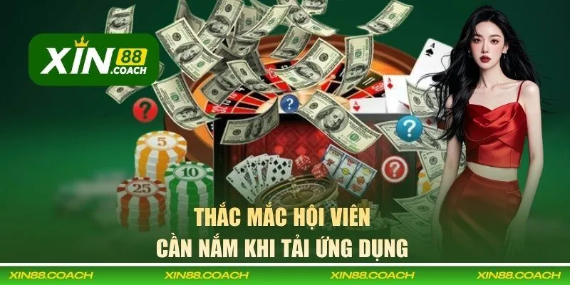 Thắc mắc hội viên cần nắm khi tải ứng dụng